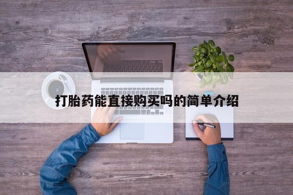 私人门诊能买到打胎药吗打胎药能直接购买吗的简单介绍