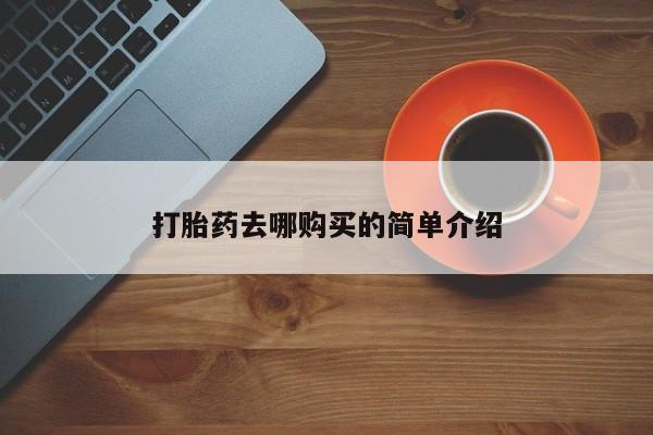 私人门诊能买到打胎药吗打胎药去哪购买的简单介绍