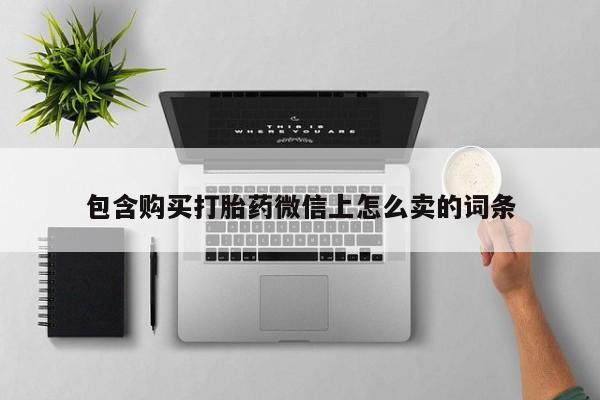 私人门诊能买到打胎药吗包含购买打胎药微信上怎么卖的词条