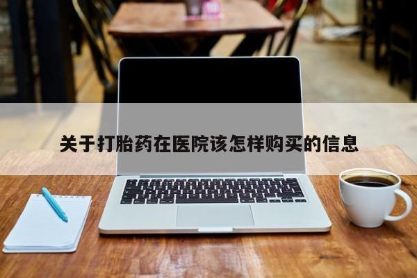 私人门诊能买到打胎药吗关于打胎药在医院该怎样购买的信息